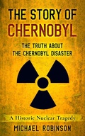 Cover: The Story of Chernobyl: The Truth About the Chernobyl Disaster - A Historic Nuclear Tragedy - Aidan Young
