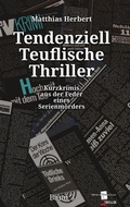 Cover: Tendenziell Teuflische Thriller - Kurzkrimis aus der Feder eines Serienm&ouml;rders