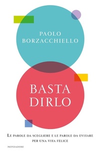 Abbildung von: Basta dirlo.Le parole da scegliere e le parole da evitare. - Mondadori
