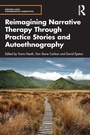 Cover: Reimagining Narrative Therapy Through Practice Stories and Autoethnography - Routledge