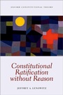 Cover: Constitutional Ratification without Reason - Oxford University Press