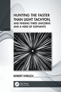 Cover: Hunting the Faster than Light Tachyon, and Finding Three Unicorns and a Herd of Elephants - CRC Press