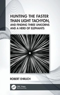 Cover: Hunting the Faster than Light Tachyon, and Finding Three Unicorns and a Herd of Elephants - CRC Press