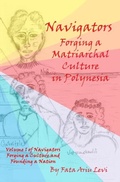 Cover: Navigators Forging a Culture and Founding a Nation Volume 1:  Navigators Forging a Matriarchal Culture in Polynesia - Distributed By Ingram Spark