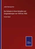 Cover: Die Schweiz in ihren Kaempfen und Umgestaltungen von 1830 bis 1850 - Outlook