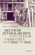 Cover: Deutsche Zentralarchive in den Systemumbr&uuml;chen nach 1933 und 1945 - Wallstein