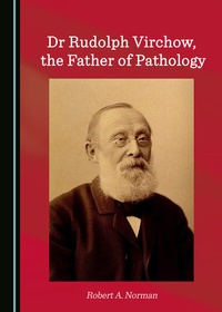 Enlarge image Cover: Dr Rudolph Virchow, the Father of Pathology - Cambridge Scholars Publishing