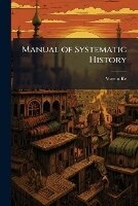Enlarge image Cover: Manual of Systematic History - Nabu Press
