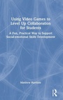 Cover: Using Video Games to Level Up Collaboration for Students - Routledge