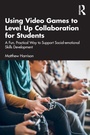 Cover: Using Video Games to Level Up Collaboration for Students - Routledge