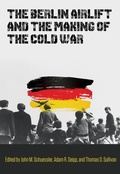 Cover: The Berlin Airlift and the Making of the Cold War - Texas A & M University Press