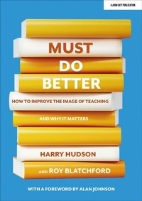 Enlarge image Cover: Must do better: How to improve the image of teaching and why it matters - John Catt Educational Ltd