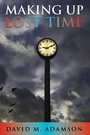 Cover: Making Up Lost Time - David M Adamson