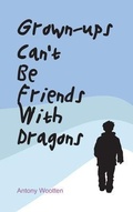 Cover: Grown-ups Can't Be friends with Dragons - Eskdale Publishing
