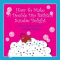 Cover: How to Make a Double Dip Bathtub Sundae Delight - Xlibris Us