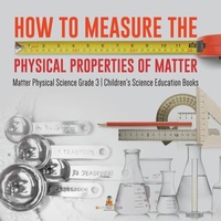 Abbildung von: How to Measure the Physical Properties of Matter Matter Physical Science Grade 3 Children's Science Education Books - Baby Professor