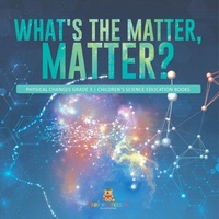 Abbildung von: What's the Matter, Matter? Physical Changes Grade 3 Children's Science Education Books - Baby Professor