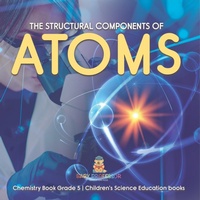 Abbildung von: The Structural Components of Atoms Chemistry Book Grade 5 Children's Science Education books - Baby Professor