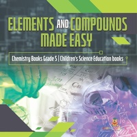 Abbildung von: Elements and Compounds Made Easy Chemistry Books Grade 5 Children's Science Education books - Baby Professor
