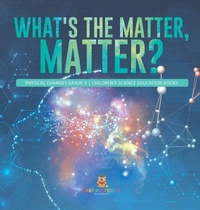 Abbildung von: What's the Matter, Matter? Physical Changes Grade 3 Children's Science Education Books - Baby Professor