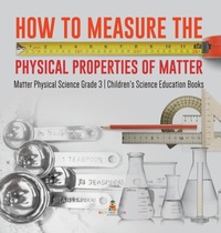 Abbildung von: How to Measure the Physical Properties of Matter Matter Physical Science Grade 3 Children's Science Education Books - Baby Professor