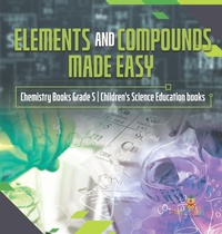 Abbildung von: Elements and Compounds Made Easy Chemistry Books Grade 5 Children's Science Education books - Baby Professor