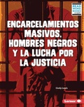 Cover: Encarcelamientos masivos, hombres negros y la lucha por la justicia (Mass Incarceration, Black Men, and the Fight for Justice) - Lerner Publishing Group