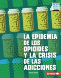 Cover: La epidemia de los opioides y la crisis de las adicciones (The Opioid Epidemic and the Addiction Crisis) - Lerner Publishing Group