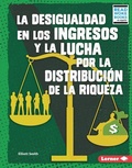 Cover: La desigualdad en los ingresos y la lucha por la distribucion de la riqueza (Income Inequality and the Fight over Wealth Distribution) - Lerner Publishing Group