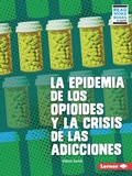 Cover: La epidemia de los opioides y la crisis de las adicciones (The Opioid Epidemic and the Addiction Crisis) - Lerner Publishing Group