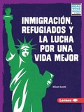 Cover: Inmigracion, refugiados y la lucha por una vida mejor (Immigration, Refugees, and the Fight for a Better Life) - Lerner Publishing Group