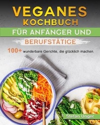 Abbildung von: Veganes Kochbuch fuer Anfaenger und Berufstaetige - Stefan Unger