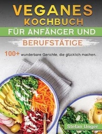 Abbildung von: Veganes Kochbuch fuer Anfaenger und Berufstaetige - Stefan Unger