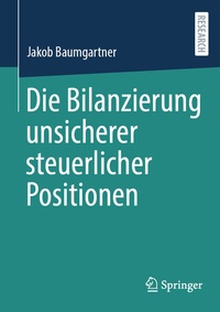 Abbildung von: Die Bilanzierung unsicherer steuerlicher Positionen - Springer