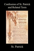 Cover: Confession of St. Patrick and Related Texts Including His Epistle to the Christian Subjects of the Tyrant Coroticus, St. Fiech's Metrical Life of St. - Benediction Classics