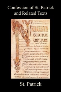 Enlarge image Cover: Confession of St. Patrick and Related Texts Including His Epistle to the Christian Subjects of the Tyrant Coroticus, St. Fiech's Metrical Life of St. - Benediction Classics