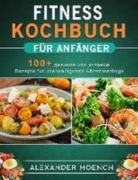 Abbildung von: Fitness Kochbuch fuer Anfaenger - Alexander Moench