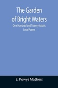 Cover: The Garden of Bright Waters; One Hundred and Twenty Asiatic Love Poems - ALPHA EDITION