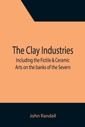 Cover: The Clay Industries; including the Fictile & Ceramic Arts on the banks of the Severn - ALPHA EDITION