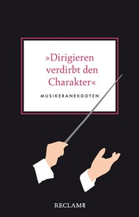 Abbildung von: »Dirigieren verdirbt den Charakter« - Reclam