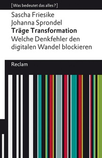 Abbildung von: Träge Transformation. Welche Denkfehler den digitalen Wandel blockieren. [Was bedeutet das alles?] - Reclam