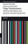 Cover: Tr&auml;ge Transformation. Welche Denkfehler den digitalen Wandel blockieren - Reclam