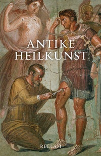 Abbildung von: Antike Heilkunst. Ausgewählte Texte aus den medizinischen Schriften der Griechen und Römer - Reclam