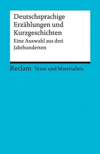 Abbildung von: Deutschsprachige Erzählungen und Kurzgeschichten. Eine Auswahl aus drei Jahrhunderten. Für die Sekundarstufe II. Texte und Materialien für den Unterricht - Reclam