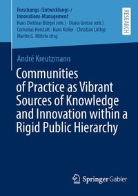 Enlarge image Cover: Communities of Practice as Vibrant Sources of Knowledge and Innovation within a Rigid Public Hierarchy - Springer Gabler