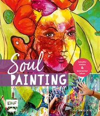 Abbildung von: Soul Painting - Intuitiv malen und bewusster leben - Edition Michael Fischer / EMF Verlag
