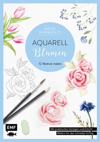 Abbildung von: Motivwerkstatt: Aquarell - Blumen - Edition Michael Fischer / EMF Verlag