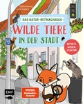 Cover: Wilde Tiere in der Stadt - Das Natur-Mitmachbuch - Edition Michael Fischer / EMF Verlag