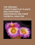 Cover: The Organic Constituents of Plants and Vegetable Substances and Their Chemical Analysis - General Books