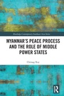 Cover: Myanmar's Peace Process and the Role of Middle Power States - Routledge
